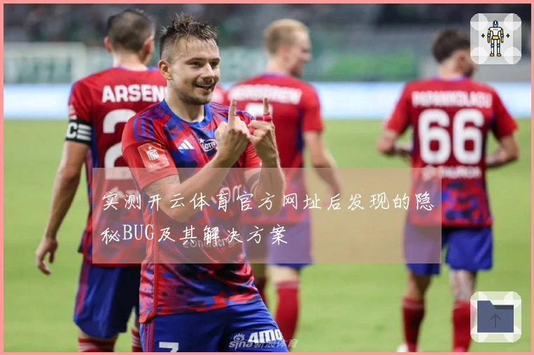 实测开云体育官方网址后发现的隐秘BUG及其解决方案
