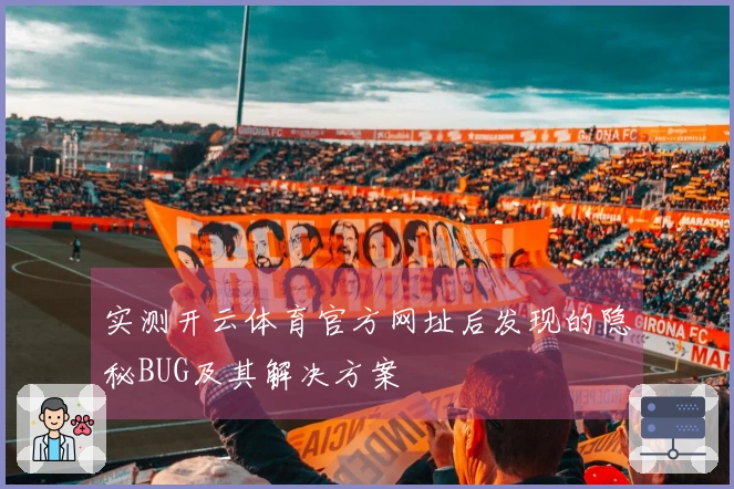 实测开云体育官方网址后发现的隐秘BUG及其解决方案